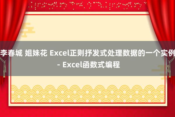 李春城 姐妹花 Excel正则抒发式处理数据的一个实例 - Excel函数式编程