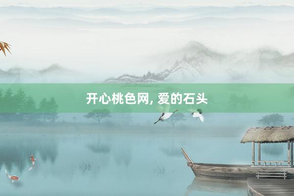 开心桃色网， 爱的石头